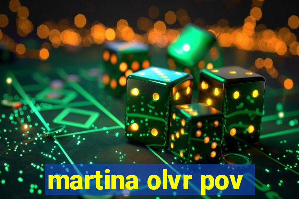 martina olvr pov